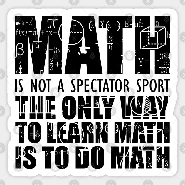 Math is not a spectator sport the only way to learn math is to do math Sticker by KC Happy Shop